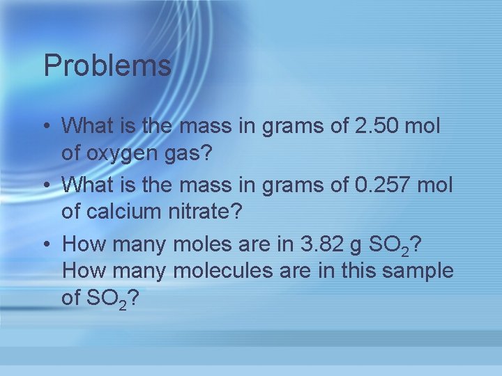 Problems • What is the mass in grams of 2. 50 mol of oxygen