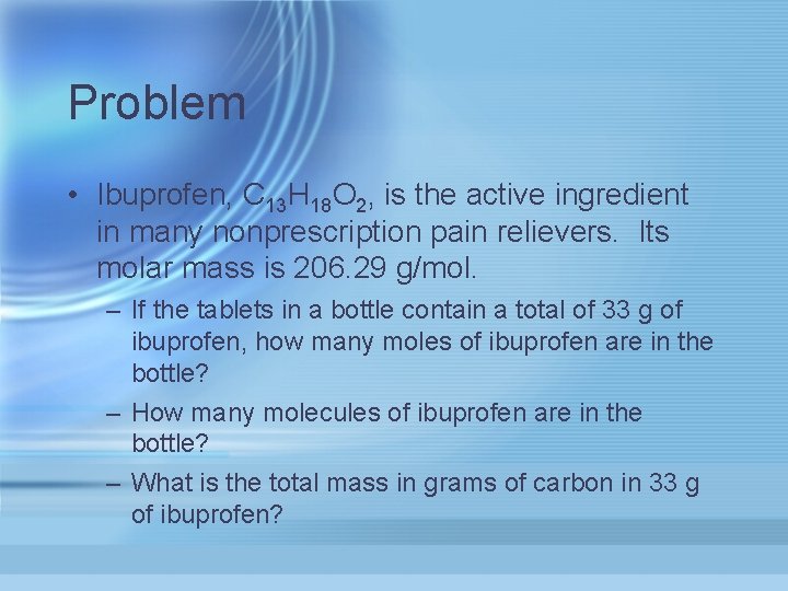 Problem • Ibuprofen, C 13 H 18 O 2, is the active ingredient in