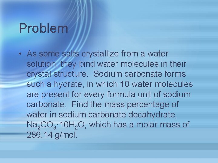 Problem • As some salts crystallize from a water solution, they bind water molecules