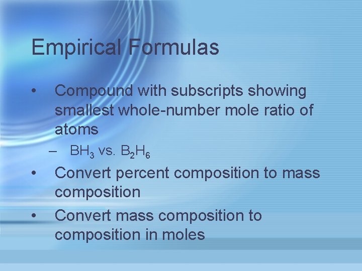 Empirical Formulas • Compound with subscripts showing smallest whole-number mole ratio of atoms –