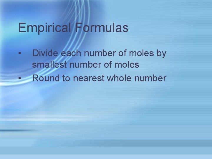 Empirical Formulas • • Divide each number of moles by smallest number of moles