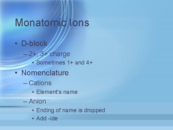 Monatomic Ions • D-block – 2+, 3+ charge • Sometimes 1+ and 4+ •