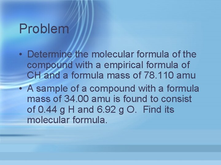 Problem • Determine the molecular formula of the compound with a empirical formula of