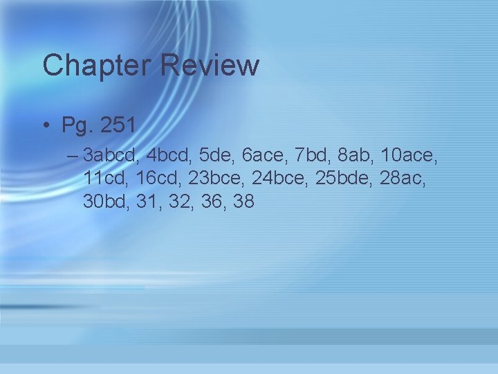 Chapter Review • Pg. 251 – 3 abcd, 4 bcd, 5 de, 6 ace,