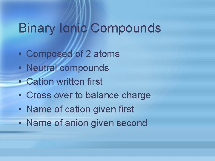 Binary Ionic Compounds • • • Composed of 2 atoms Neutral compounds Cation written