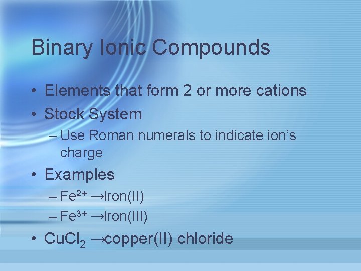 Binary Ionic Compounds • Elements that form 2 or more cations • Stock System