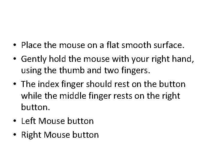  • Place the mouse on a flat smooth surface. • Gently hold the