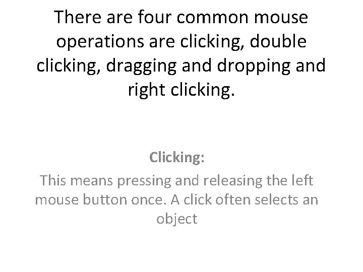 There are four common mouse operations are clicking, double clicking, dragging and dropping and