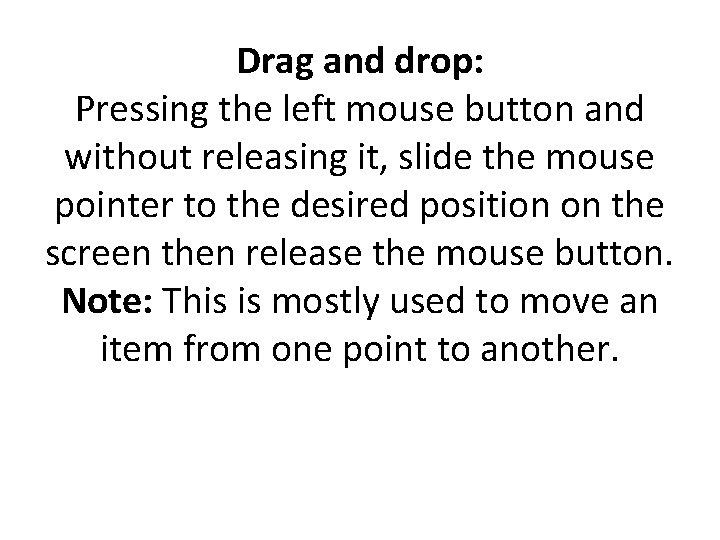 Drag and drop: Pressing the left mouse button and without releasing it, slide the