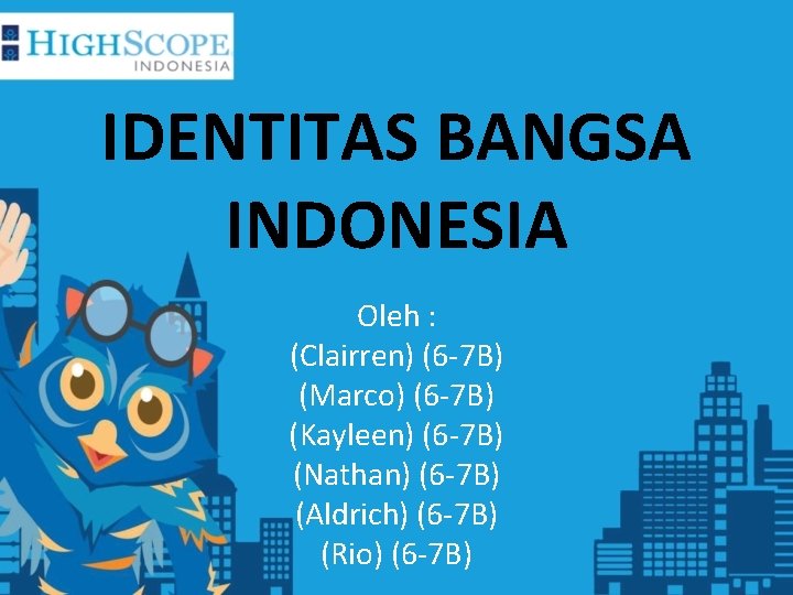 IDENTITAS BANGSA INDONESIA Oleh : (Clairren) (6 -7 B) (Marco) (6 -7 B) (Kayleen)