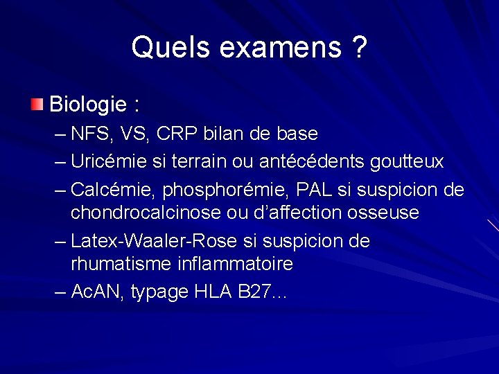 Quels examens ? Biologie : – NFS, VS, CRP bilan de base – Uricémie Quels examens ? Biologie : – NFS, VS, CRP bilan de base – Uricémie
