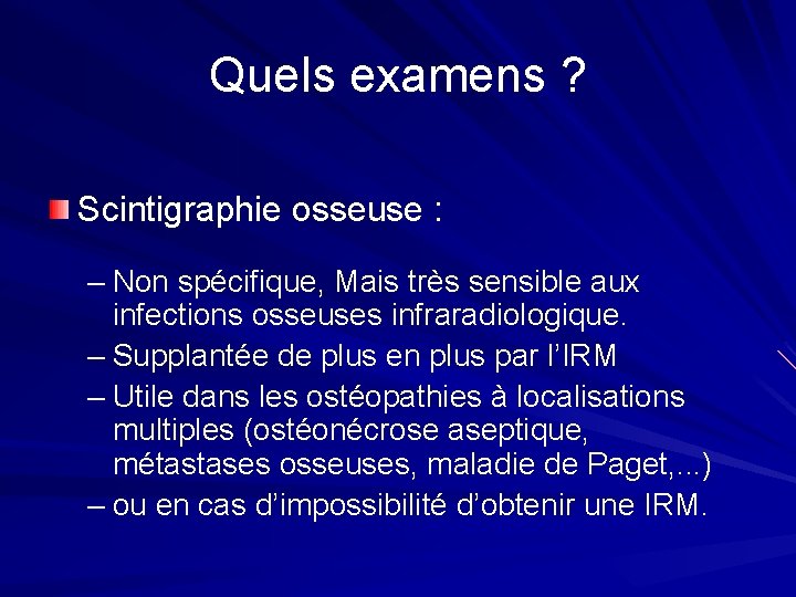 Quels examens ? Scintigraphie osseuse : – Non spécifique, Mais très sensible aux infections Quels examens ? Scintigraphie osseuse : – Non spécifique, Mais très sensible aux infections