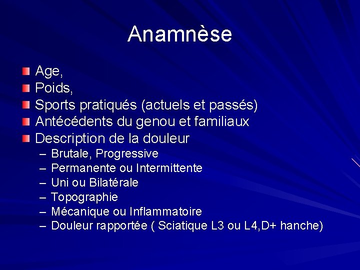 Anamnèse Age, Poids, Sports pratiqués (actuels et passés) Antécédents du genou et familiaux Description Anamnèse Age, Poids, Sports pratiqués (actuels et passés) Antécédents du genou et familiaux Description