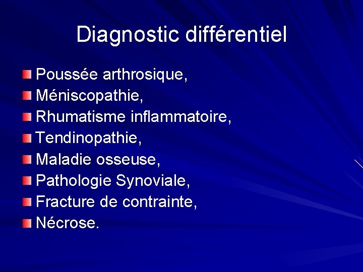 Diagnostic différentiel Poussée arthrosique, Méniscopathie, Rhumatisme inflammatoire, Tendinopathie, Maladie osseuse, Pathologie Synoviale, Fracture de Diagnostic différentiel Poussée arthrosique, Méniscopathie, Rhumatisme inflammatoire, Tendinopathie, Maladie osseuse, Pathologie Synoviale, Fracture de