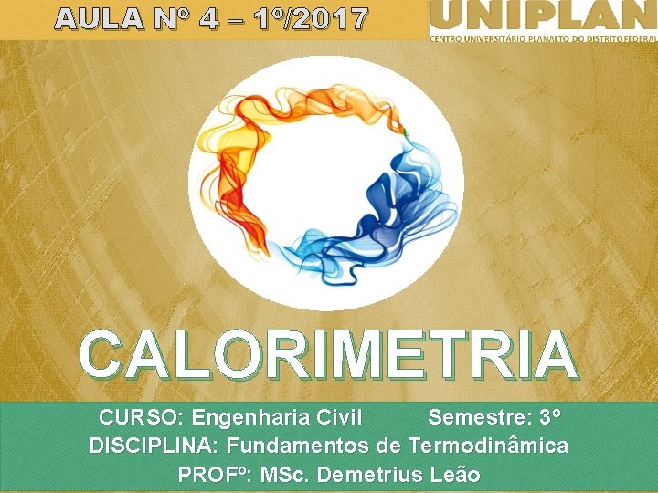 AULA Nº 4 – 1º/2017 CALORIMETRIA CURSO: Engenharia Civil Semestre: 3º 1 DISCIPLINA: Fundamentos