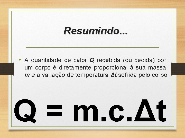 Resumindo. . . • A quantidade de calor Q recebida (ou cedida) por um