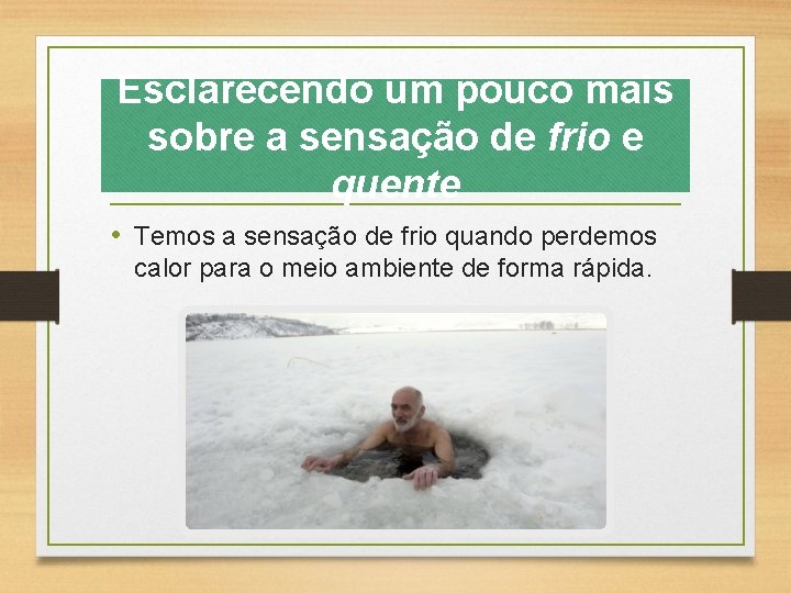 Esclarecendo um pouco mais sobre a sensação de frio e quente • Temos a