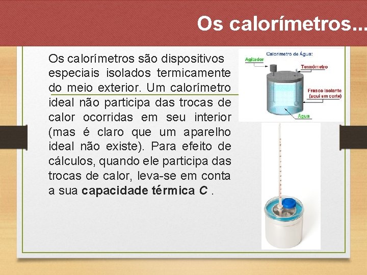 Os calorímetros. . . Os calorímetros são dispositivos especiais isolados termicamente do meio exterior.