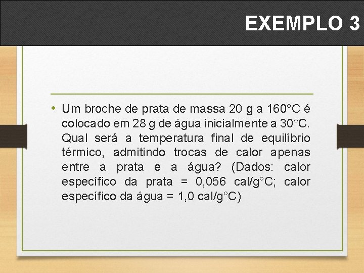 EXEMPLO 3 • Um broche de prata de massa 20 g a 160°C é