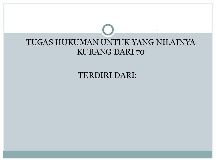 TUGAS HUKUMAN UNTUK YANG NILAINYA KURANG DARI 70 TERDIRI DARI: 