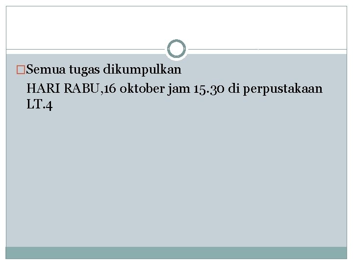 �Semua tugas dikumpulkan HARI RABU, 16 oktober jam 15. 30 di perpustakaan LT. 4