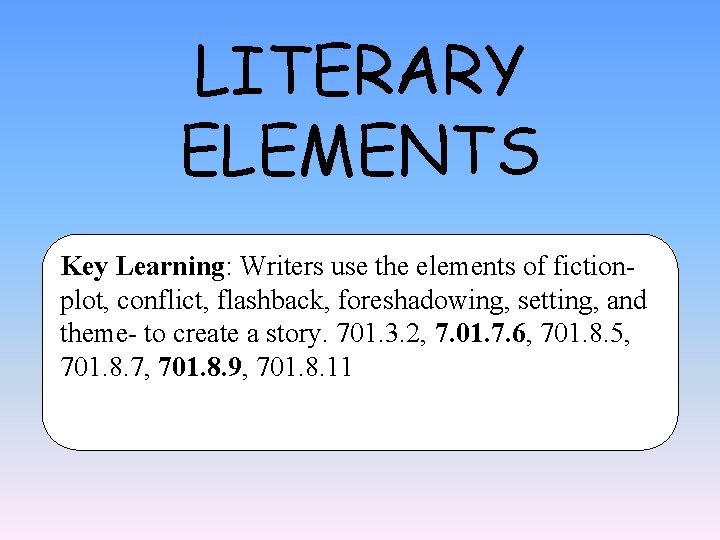 LITERARY ELEMENTS Key Learning: Writers use the elements of fictionplot, conflict, flashback, foreshadowing, setting,