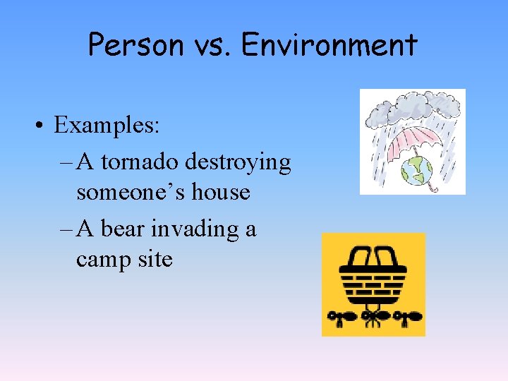 Person vs. Environment • Examples: – A tornado destroying someone’s house – A bear