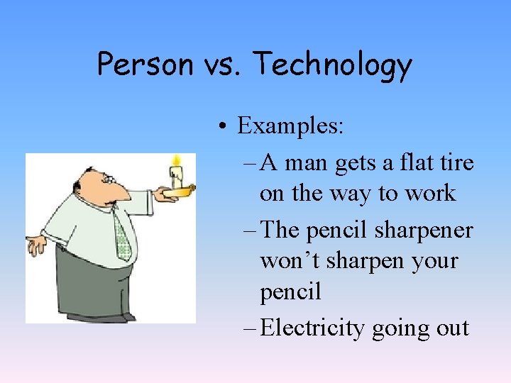 Person vs. Technology • Examples: – A man gets a flat tire on the