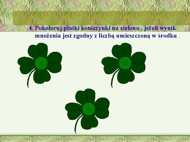 4. Pokoloruj płatki koniczynki na zielono , jeżeli wynik mnożenia jest zgodny z liczbą