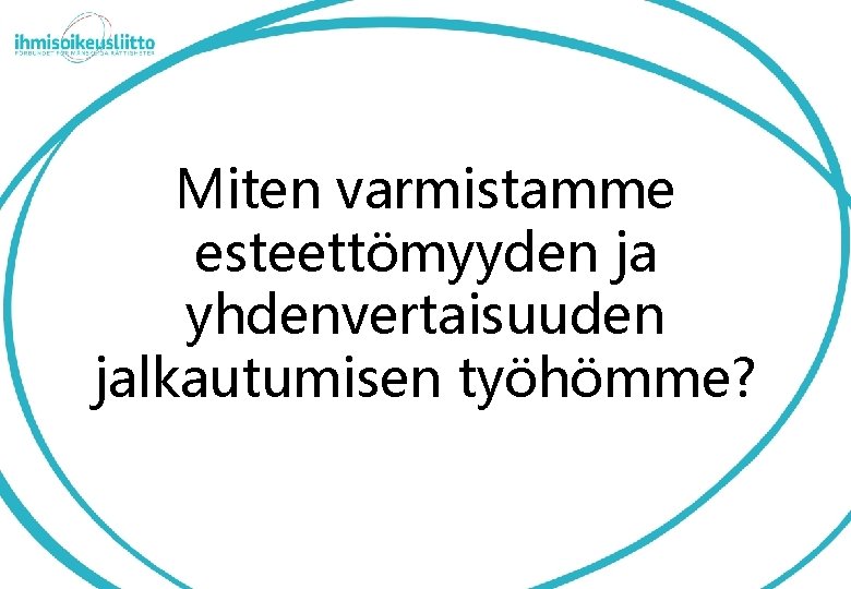 Miten varmistamme esteettömyyden ja yhdenvertaisuuden jalkautumisen työhömme? 