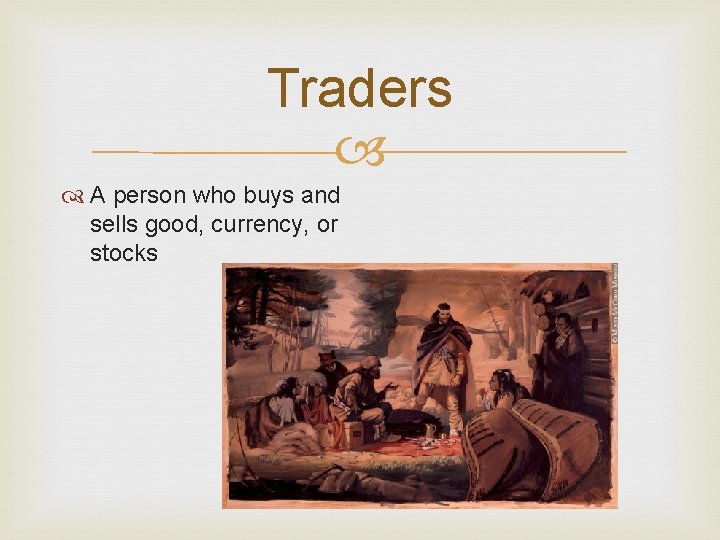 Traders A person who buys and sells good, currency, or stocks 