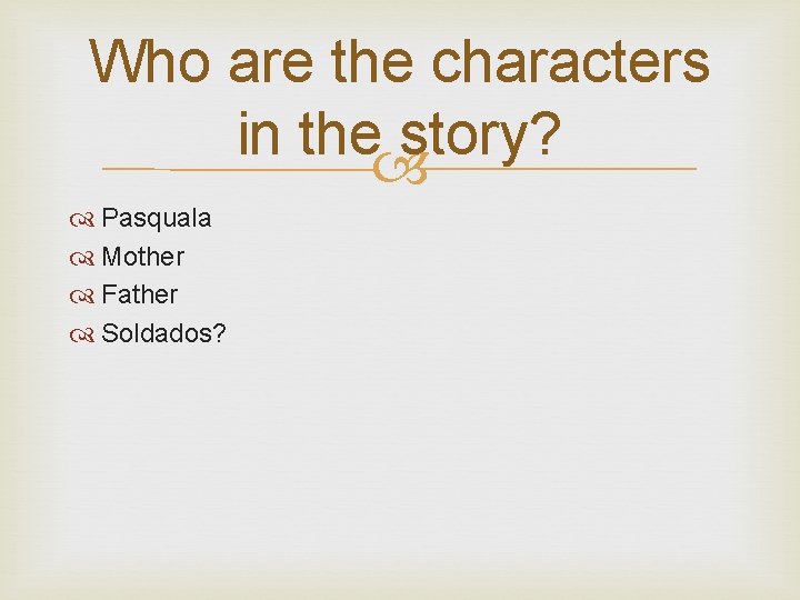 Who are the characters in the story? Pasquala Mother Father Soldados? 