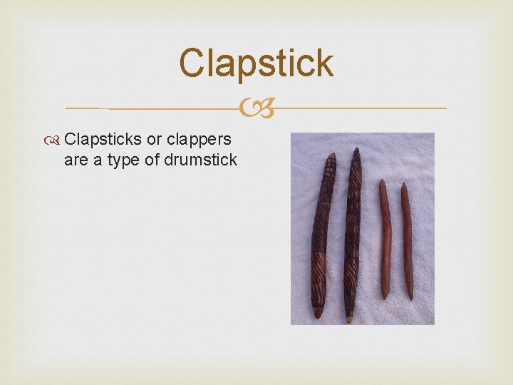 Clapsticks or clappers are a type of drumstick 