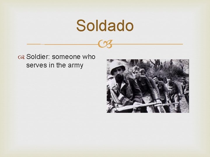 Soldado Soldier: someone who serves in the army 