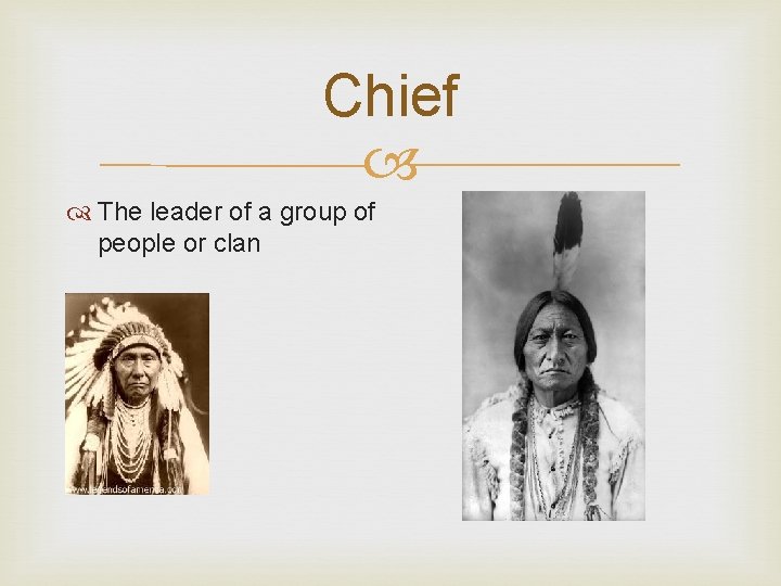 Chief The leader of a group of people or clan 