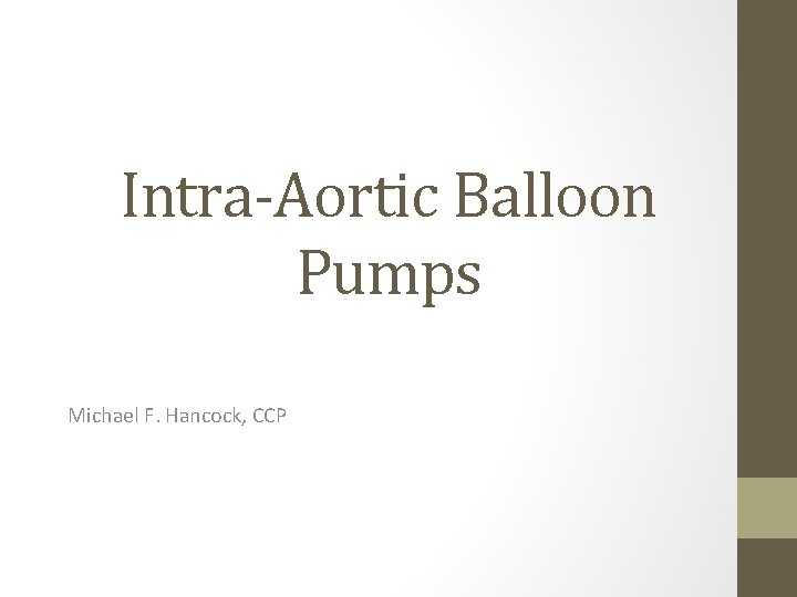 Intra-Aortic Balloon Pumps Michael F. Hancock, CCP 