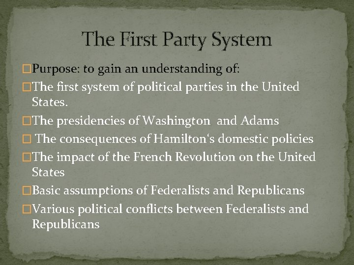 The First Party System �Purpose: to gain an understanding of: �The first system of