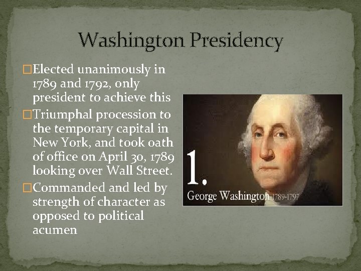 Washington Presidency �Elected unanimously in 1789 and 1792, only president to achieve this �Triumphal