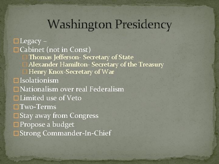 Washington Presidency � Legacy – � Cabinet (not in Const) � Thomas Jefferson- Secretary