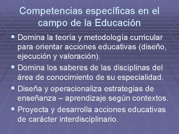 Competencias específicas en el campo de la Educación § Domina la teoría y metodología