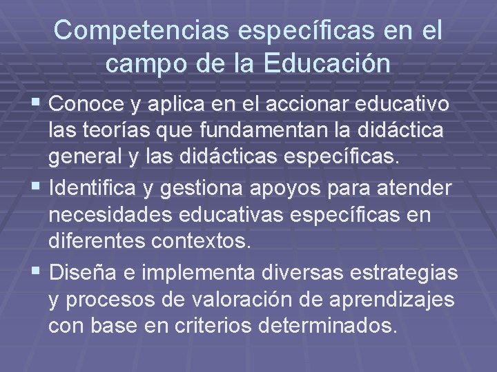 Competencias específicas en el campo de la Educación § Conoce y aplica en el