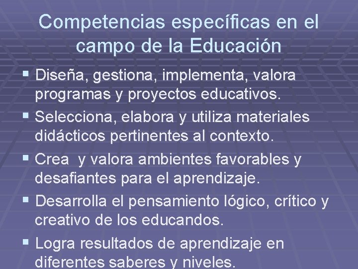 Competencias específicas en el campo de la Educación § Diseña, gestiona, implementa, valora programas