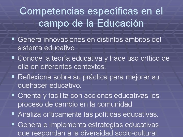 Competencias específicas en el campo de la Educación § Genera innovaciones en distintos ámbitos