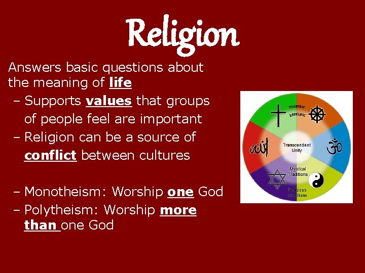 Religion Answers basic questions about the meaning of life – Supports values that groups