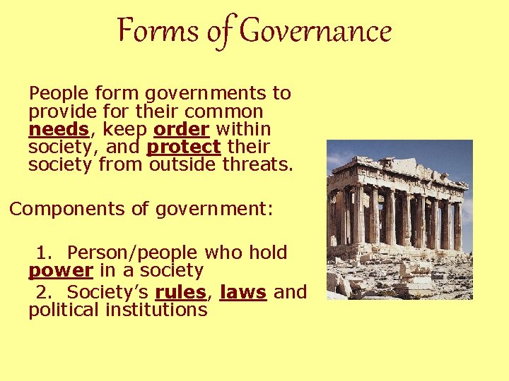 Forms of Governance People form governments to provide for their common needs, keep order