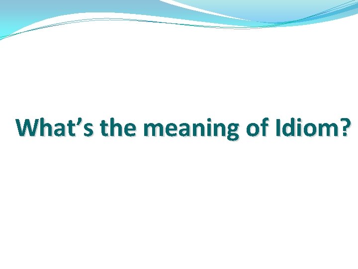 What’s the meaning of Idiom? 