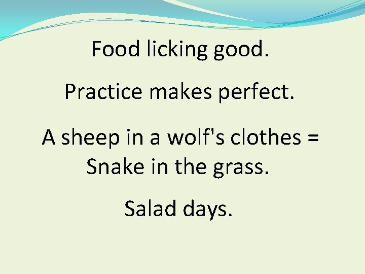 Food licking good. Practice makes perfect. A sheep in a wolf's clothes = Snake