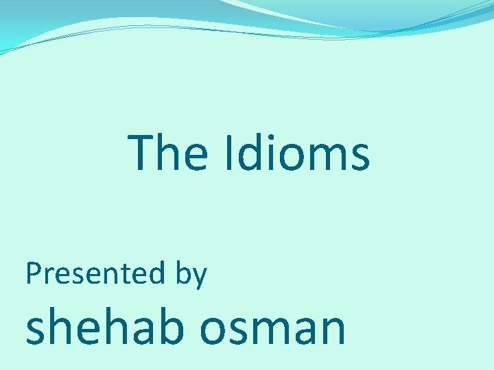 The Idioms Presented by shehab osman 