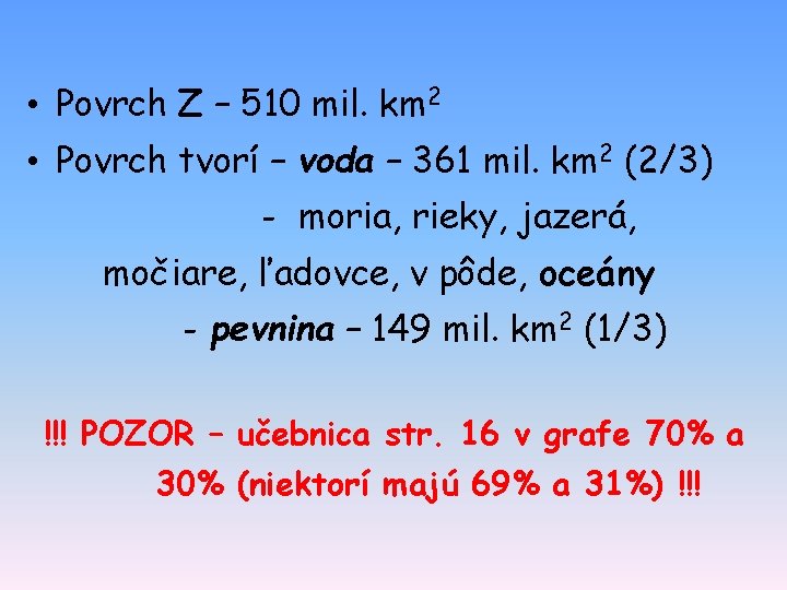  • Povrch Z – 510 mil. km 2 • Povrch tvorí – voda