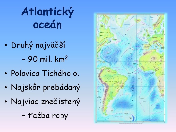 Atlantický oceán • Druhý najväčší – 90 mil. km 2 • Polovica Tichého o.